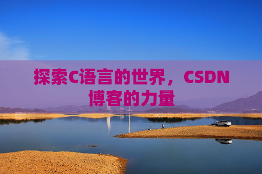 探索C语言的世界，CSDN博客的力量