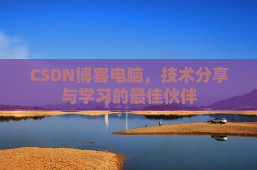 CSDN博客电脑，技术分享与学习的最佳伙伴